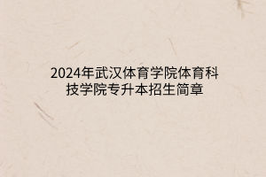 2024年武漢體育學院體育科技學院專升本招生簡章