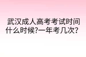 武漢成人高考考試時間什么時候?一年考幾次？