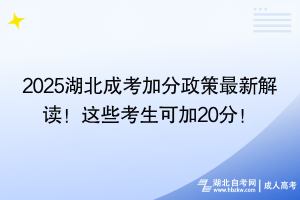 2025湖北成考加分政策最新解讀！這些考生可加20分！