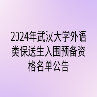 2024年武漢大學(xué)外語(yǔ)類保送生入圍預(yù)備資格名單公告