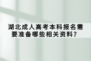 湖北成人高考本科報名需要準備哪些相關資料？