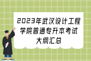 2023年武漢設(shè)計(jì)工程學(xué)院普通專升本考試大綱匯總