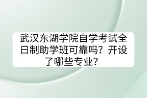 武漢東湖學(xué)院自學(xué)考試全日制助學(xué)班可靠嗎？開設(shè)了哪些專業(yè)？