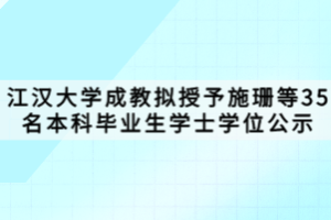 江漢大學成教擬授予施珊等35名本科畢業(yè)生學士學位公示