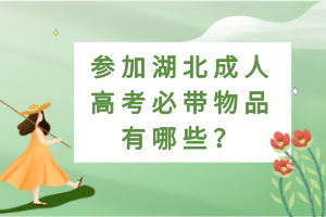 參加湖北成人高考必帶物品有哪些？