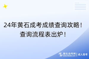 24年黃石成考成績查詢攻略！查詢流程表出爐！