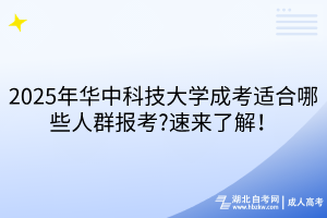 2025年華中科技大學成考適合哪些人群報考?速來了解！
