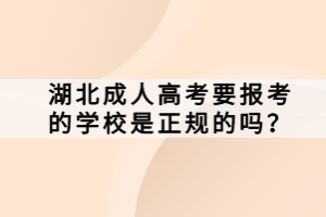 湖北成人高考要報考的學(xué)校是正規(guī)的嗎？