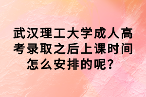 武漢理工大學(xué)成人高考錄取之后上課時間怎么安排的呢？