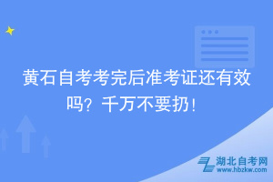 黃石自考考完后準考證還有效嗎？千萬不要扔！