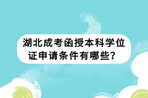 湖北成考函授本科學(xué)位證申請(qǐng)條件有哪些？