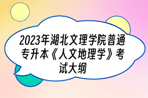 2023年湖北文理學院普通專升本《人文地理學》考試大綱