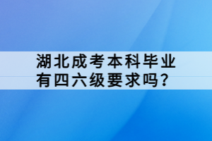 湖北成考本科畢業(yè)有四六級(jí)要求嗎？