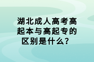 湖北成人高考高起本與高起專的區(qū)別是什么？