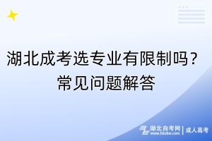 湖北成考選專業(yè)有限制嗎？常見問題解答