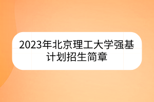 2023年北京理工大學(xué)強基計劃招生簡章