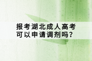 報(bào)考湖北成人高考可以申請(qǐng)調(diào)劑嗎？