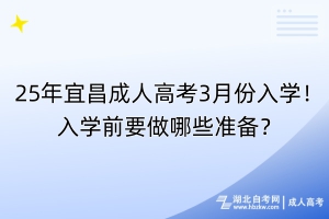 25年宜昌成人高考3月份入學(xué)！入學(xué)前要做哪些準(zhǔn)備？