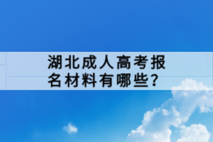 湖北成人高考報(bào)名材料有哪些？