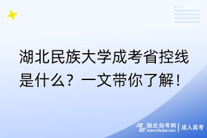 湖北民族大學(xué)成考省控線是什么？一文帶你了解！