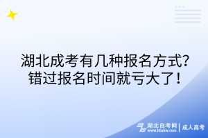 湖北成考有幾種報(bào)名方式？錯(cuò)過(guò)報(bào)名時(shí)間就虧大了！