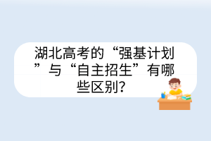 湖北高考的“強(qiáng)基計(jì)劃”與“自主招生”有哪些區(qū)別？