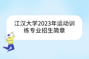 江漢大學(xué)2023年運(yùn)動(dòng)訓(xùn)練專(zhuān)業(yè)招生簡(jiǎn)章