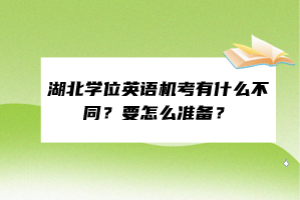 湖北學(xué)位英語機(jī)考有什么不同？要怎么準(zhǔn)備？