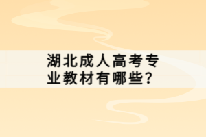 湖北成人高考專業(yè)教材有哪些？