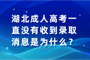 湖北成人高考一直沒(méi)有收到錄取消息是為什么？