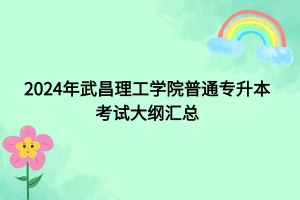 2024年武昌理工學(xué)院普通專升本考試大綱匯總