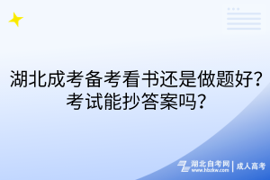 湖北成考備考看書還是做題好？考試能抄答案嗎？