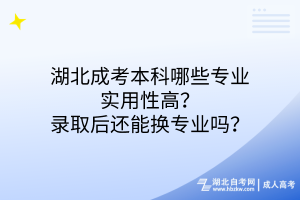 湖北成考本科哪些專業(yè)實(shí)用性高？錄取后還能換專業(yè)嗎？