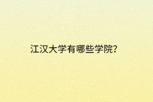 江漢大學(xué)有哪些學(xué)院？