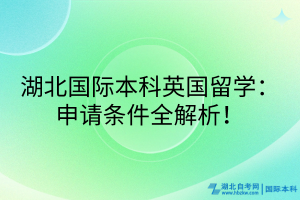 湖北國(guó)際本科英國(guó)留學(xué)：申請(qǐng)條件全解析！