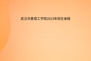 武漢華夏理工學(xué)院2023年招生章程