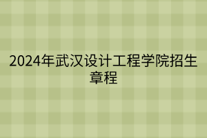 2024年武漢設(shè)計(jì)工程學(xué)院招生章程