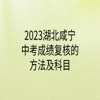 2023湖北咸寧中考成績(jī)復(fù)核的方法及科目