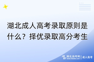 湖北成人高考錄取原則是什么？擇優(yōu)錄取高分考生！