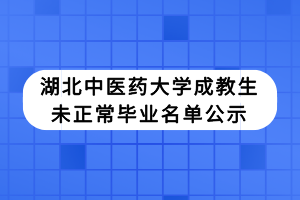 湖北中醫(yī)藥大學(xué)成教生未正常畢業(yè)名單公示