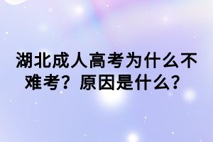湖北成人高考為什么不難考？原因是什么？
