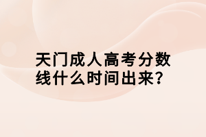 天門成人高考分?jǐn)?shù)線什么時間出來？