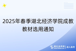 2025年春季湖北經(jīng)濟學院成教教材選用通知