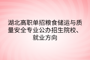 湖北高職單招糧食儲(chǔ)運(yùn)與質(zhì)量安全專業(yè)公辦招生院校、就業(yè)方向