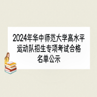 2024年華中師范大學(xué)高水平運(yùn)動(dòng)隊(duì)招生專項(xiàng)考試合格名單公示