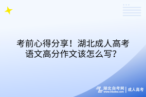 考前心得分享！湖北成人高考語(yǔ)文高分作文該怎么寫(xiě)？