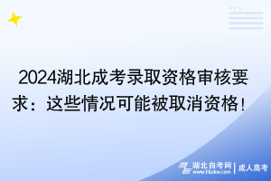 2024湖北成考錄取資格審核要求：這些情況可能被取消資格！