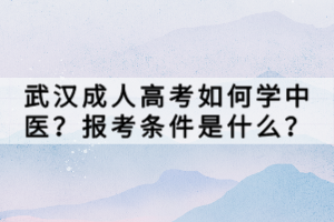 武漢成人高考如何學(xué)中醫(yī)？報考條件是什么？