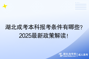 湖北成考本科報考條件有哪些？2025最新政策解讀！