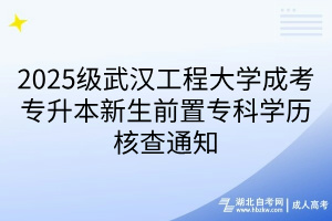 2025級武漢工程大學(xué)成考專升本新生前置?？茖W(xué)歷核查通知